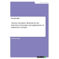 Nuclear chemistry. Methods for the detection of Isotopes and applications of radioactive isotopes