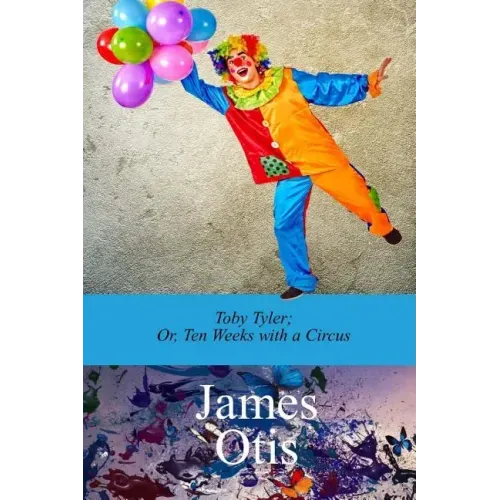 Toby Tyler; Or, Ten Weeks with a Circus by James Otis