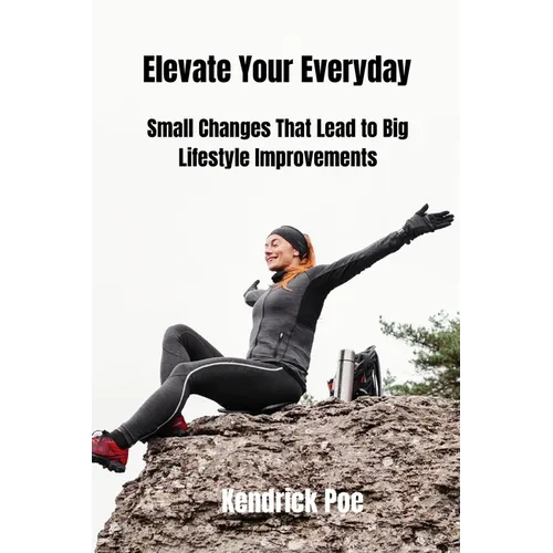 Elevate Your Everyday: Small Changes That Lead to Big Lifestyle Improvements