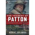 The Tragedy of Patton a Soldier's Date with Destiny: Could World War II's Greatest General Have Stopped the Cold War?