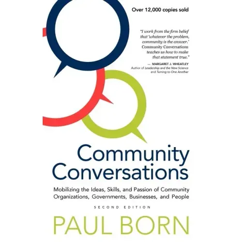 Community Conversations: Mobilizing the Ideas, Skills, and Passion of Community Organizations, Governments, Businesses, and People