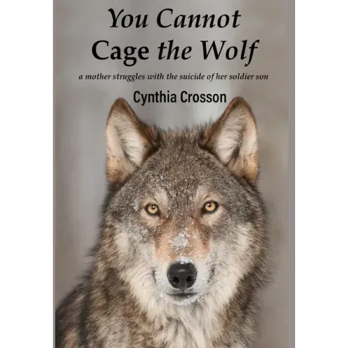 You Cannot Cage the Wolf: A Mother Struggles with the Suicide of Her Soldier Son