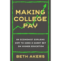 Making College Pay: An Economist Explains How to Make a Smart Bet on Higher Education