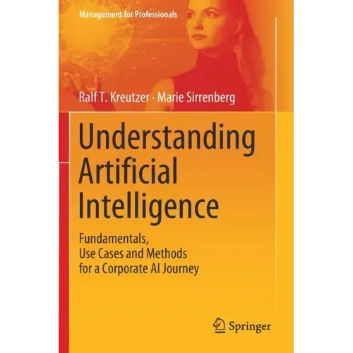 Understanding Artificial Intelligence: Fundamentals, Use Cases and Methods for a Corporate AI Journey