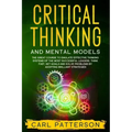 Critical Thinking And Mental Models: The Great Course to Emulate Effective Thinking Systems of the Most Successful Leaders. Think Fast, Set Goals and