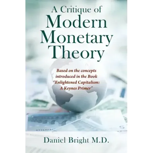 A Critique of Modern Monetary Theory: Based on the concepts introduced in the Book "Enlightened Capitalism: A Keynes Primer"