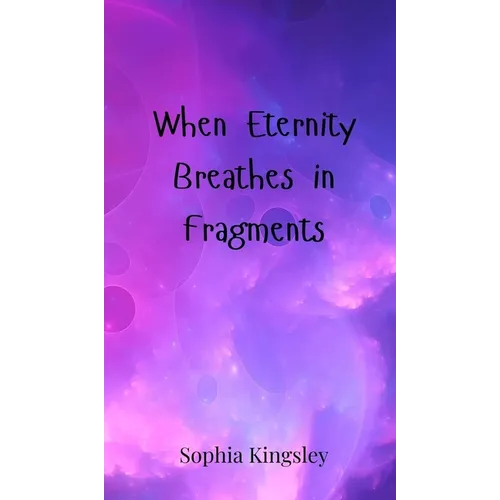 When Eternity Breathes in Fragments