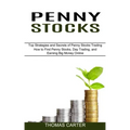 Penny Stocks: How to Find Penny Stocks, Day Trading, and Earning Big Money Online (Top Strategies and Secrets of Penny Stocks Trading)