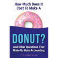 How Much Does It Cost to Make a Donut?: And Other Questions That Make Us Hate Accounting