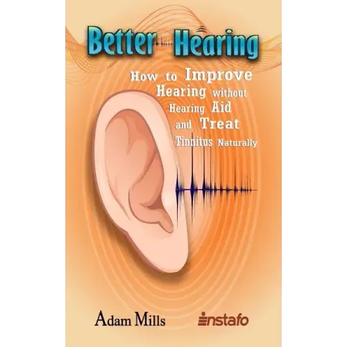 Better Hearing: How to Improve Hearing Without a Hearing Aid and Treat Tinnitus Naturally