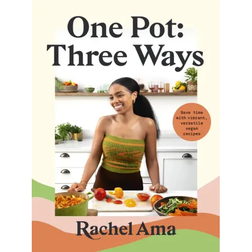 One Pot: Three Ways: Save Time with Vibrant, Versatile Vegan Recipes