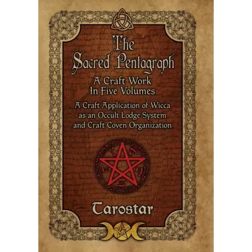 The Sacred Pentagraph: A Craft Work in Five Volumes: A Craft Application of Wicca as an Occult Lodge System and Craft Coven Organization