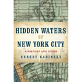 Hidden Waters of New York City: A History and Guide to 101 Forgotten Lakes, Ponds, Creeks, and Streams in the Five Boroughs