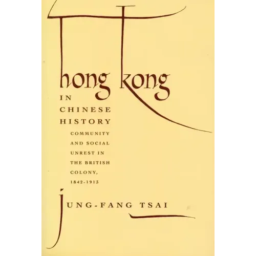 Hong Kong in Chinese History: Community and Social Unrest in the British Colony, 1842-1913