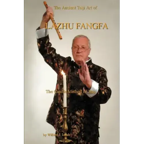 The Ancient Taiji Art of Lazhu Fangfa: The Candle Method of Taiji
