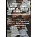 Estrategias Secretas Para Ganar Mucho Dinero En El Negocio de Multinivel: Desarrolla Tus Habilidades de Vendedor, Aprende a Como Triunfar En Una Empre