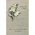 Practical Wood Carving - How to Use the Tools and Make the Designs
