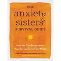 The Anxiety Sisters' Survival Guide: How You Can Become More Hopeful, Connected, and Happy