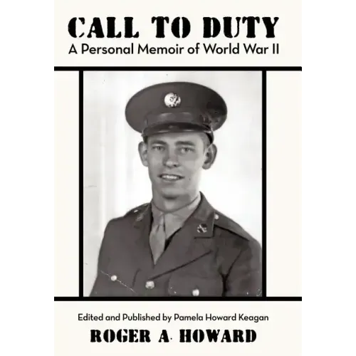 Call to Duty a Personal Memoir of World War II: Edited and Published by Pamela Howard Keagan