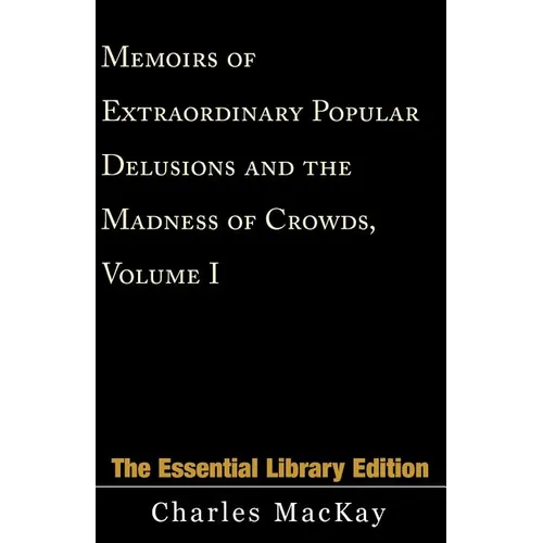 Memoirs of Extraordinary Popular Delusions and the Madness of Crowds, Volume 1