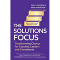 Solutions Focus, 3rd Edition: Transforming Change for Coaches, Leaders and Consultants