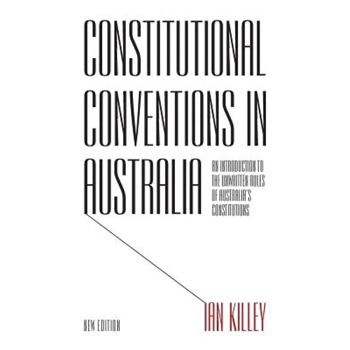 Constitutional Conventions in Australia: An Introduction to the Unwritten Rules of Australia's Constitutions