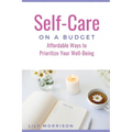 Self-Care on a Budget: Affordable Ways to Prioritize Your Well-Being