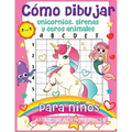 Cómo dibujar unicornios, sirenas y otros animales para niños: ¡El libro de dibujo paso a paso para que los niños aprendan a dibujar unicornios, sirena