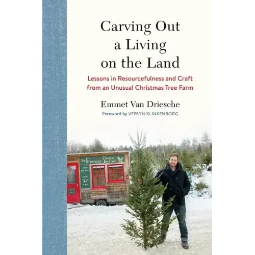 Carving Out a Living on the Land: Lessons in Resourcefulness and Craft from an Unusual Christmas Tree Farm
