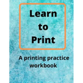 Learn to Print: A Printing Practice Workbook