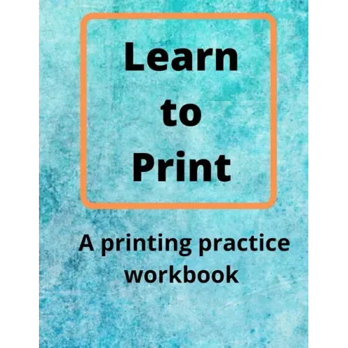 Learn to Print: A Printing Practice Workbook