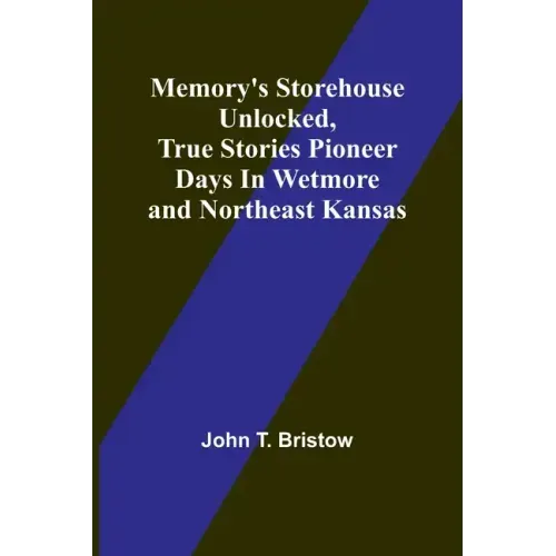 Memory's Storehouse Unlocked, True Stories Pioneer Days In Wetmore and Northeast Kansas