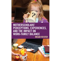 MotherScholars' Perceptions, Experiences, and the Impact on Work-Family Balance