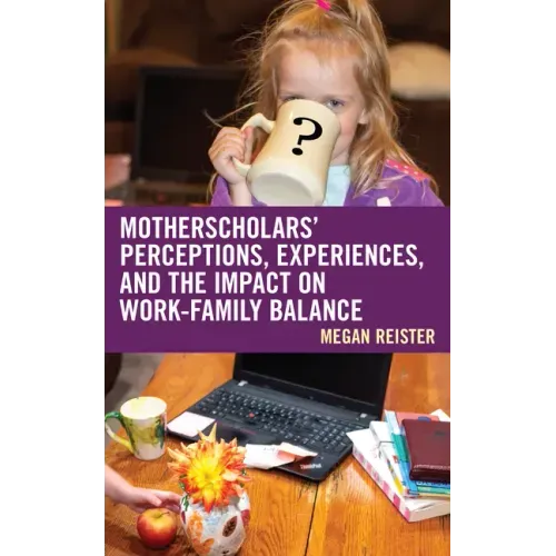 MotherScholars' Perceptions, Experiences, and the Impact on Work-Family Balance