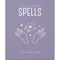 The Little Book of Spells: A Practical Introduction to Everything You Need to Know to Enhance Your Life Using Spells