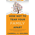 How Not To Tear Your Family Apart: 3 Simple Steps to Start Critical Conversations and Help Your Family and Aging Parents Plan a Financially Stable Fut