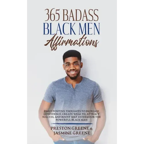 365 Badass Black Men Affirmations: Daily Positive Thoughts to Increase Confidence, Create Wealth, Attract Success, and Boost Self-Esteem for the Power