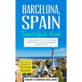 Barcelona: Barcelona, Spain: Travel Guide Book-A Comprehensive 5-Day Travel Guide to Barcelona, Spain & Unforgettable Spanish Travel
