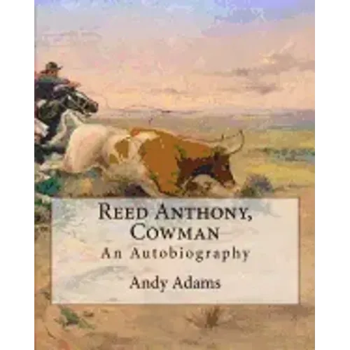 Reed Anthony, Cowman By: Andy Adams: An Autobiography - Adams breathes life into the story of a Texas cowboy who becomes a wealthy and influent