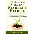 7 Habits of Highly Resilient People: How to Make the Most of Loss, Change and Setbacks