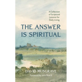 The Answer Is Spiritual: A Collection of Scriptural Lessons for Daily Living