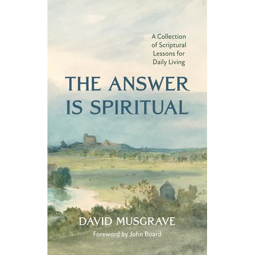 The Answer Is Spiritual: A Collection of Scriptural Lessons for Daily Living