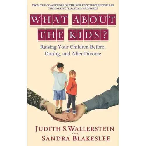 What about the Kids?: Raising Your Children Before, During, and After Divorce