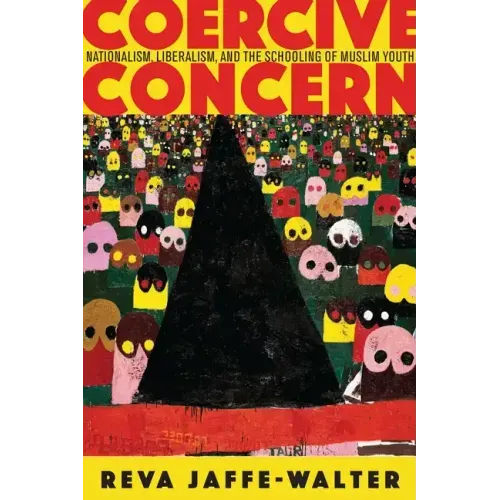 Coercive Concern: Nationalism, Liberalism, and the Schooling of Muslim Youth