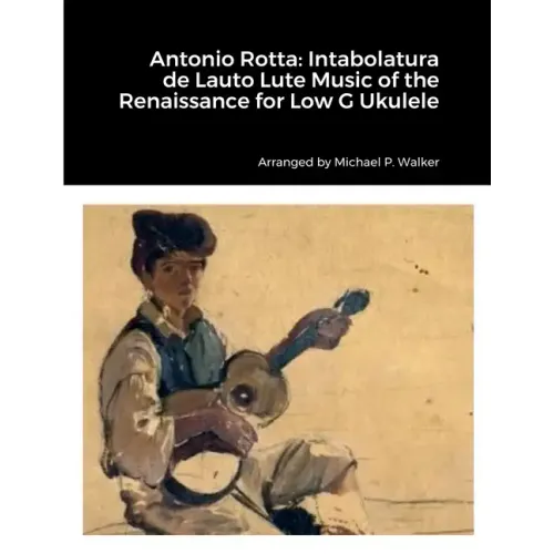Antonio Rotta: Intabolatura de Lauto Lute Music of the Renaissance for Low G Ukulele