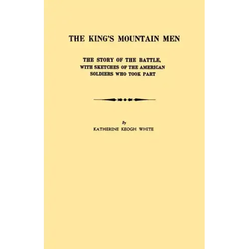 King's Mountain Men. the Story of the Battle, with Sketches of the American Soldiers Who Took Part