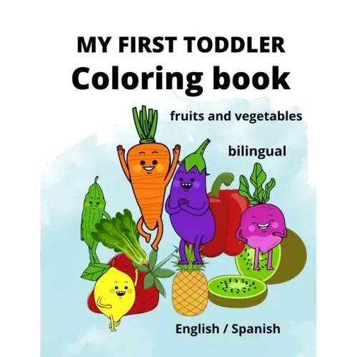 My First Toddler Coloring Book: fruits and vegetables: English/Spanish, BILINGUAL!