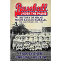 Baseball Under the Palms: The History of Miami Minor League Baseball - The Early Years 1892 - 1960