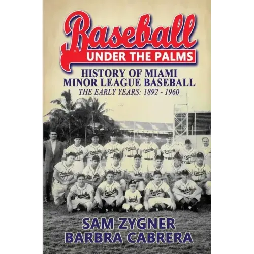Baseball Under the Palms: The History of Miami Minor League Baseball - The Early Years 1892 - 1960
