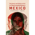 The Power and Politics of Art in Postrevolutionary Mexico